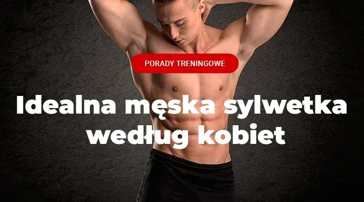 Sylwetka męska: co kobiety uważają za atrakcyjne? Prawda!